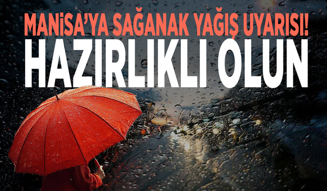 Manisa’ya sağanak yağış uyarısı! Hazırlıklı olun