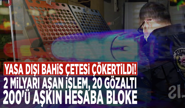 Yasa dışı bahis çetesi çökertildi! 2 milyarı aşan işlem, 20 gözaltı, 200'ü aşkın hesaba bloke