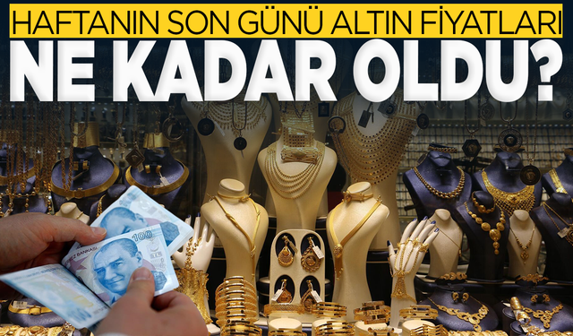 Gram ve çeyrek altın kaç TL oldu? Altın fiyatları ne kadar?