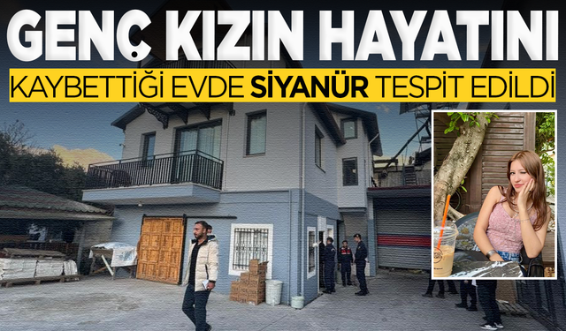 Muğla'da genç kızın hayatını kaybettiği evde siyanür tespit edildi