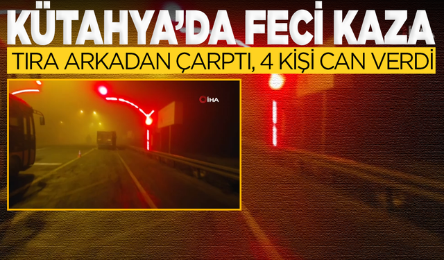 Tıra arkadan çarptı: 4 kişi feci şekilde can verdi