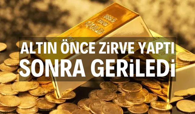Altın önce zirve yaptı sonra geriledi