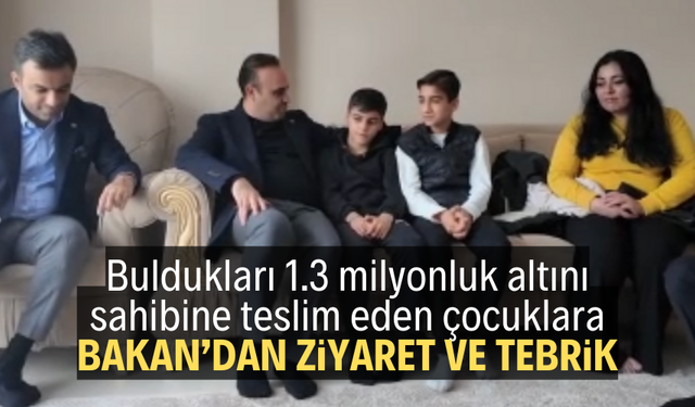 Buldukları 1.3 milyonluk altını sahibine teslim eden çocuklara Bakan’dan ziyaret