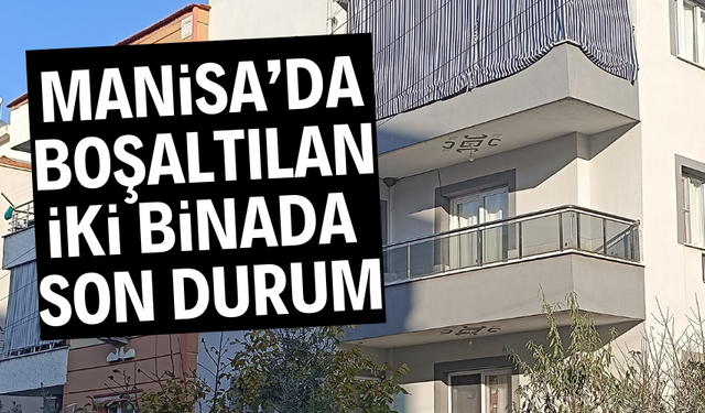 Manisa'da boşaltılan iki binanın sakinleri evlerine geri döndü