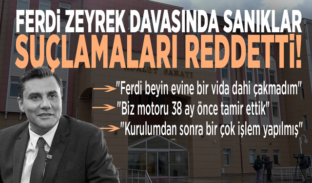 Ferdi Zeyrek davasında sanıklar suçlamaları reddetti!