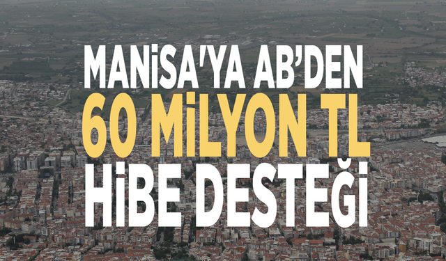 Manisa'ya AB’den 60 milyon TL hibe desteği