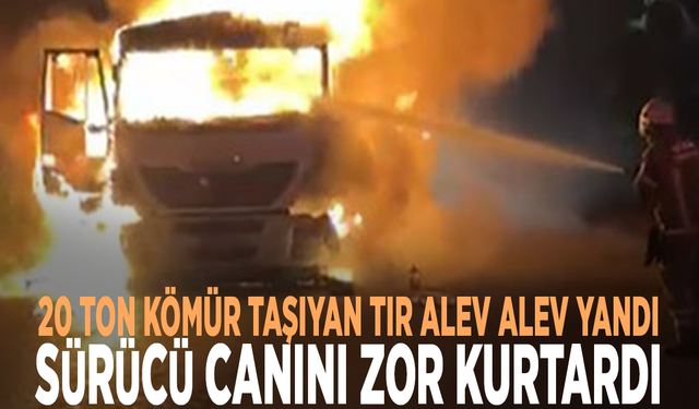 20 ton kömür taşıyan tır alev alev yandı: Sürücü canını zor kurtardı