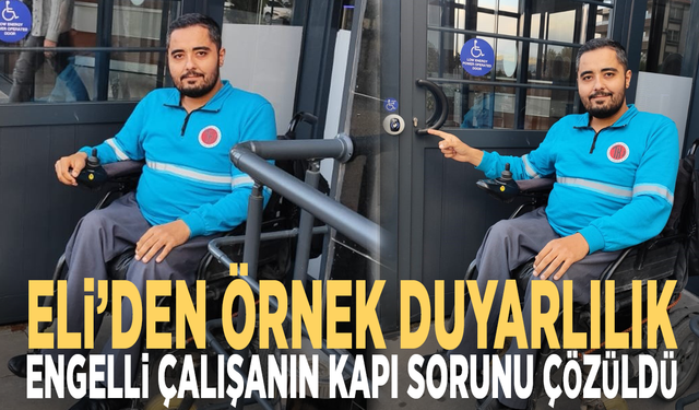 ELİ’den örnek duyarlılık: Engelli çalışanın kapı sorunu çözüldü
