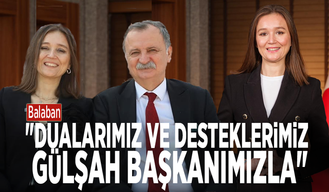 Balaban: "Dualarımız ve desteklerimiz Gülşah Başkanımızla"