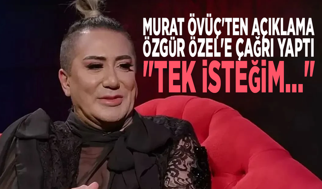Murat Övüç'ten açıklama: Özgür Özel'e çağrı yaptı: "Tek isteğim..."