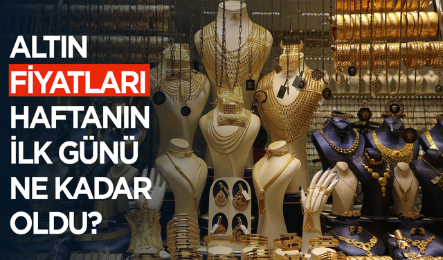 Altın fiyatları haftanın ilk günü ne kadar oldu?