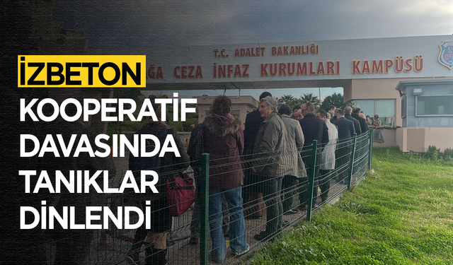 İZBETON kooperatif davasında tanıklar dinlendi