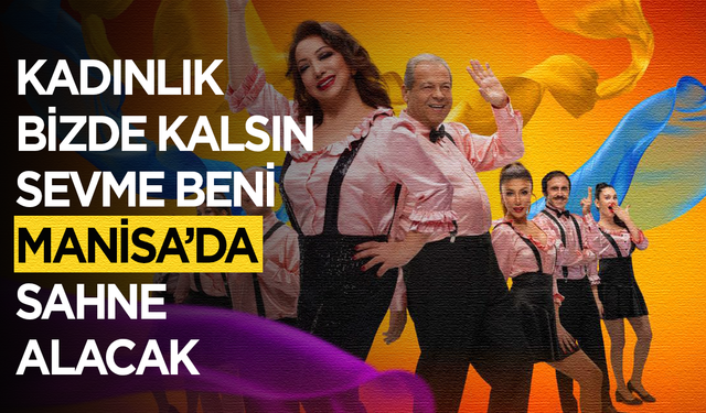 “Kadınlık Bizde Kalsın Sevme Beni” Manisa’da Sahne Alacak