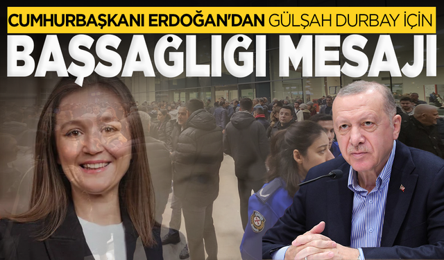 Cumhurbaşkanı Erdoğan'dan Gülşah Durbay için başsağlığı mesajı