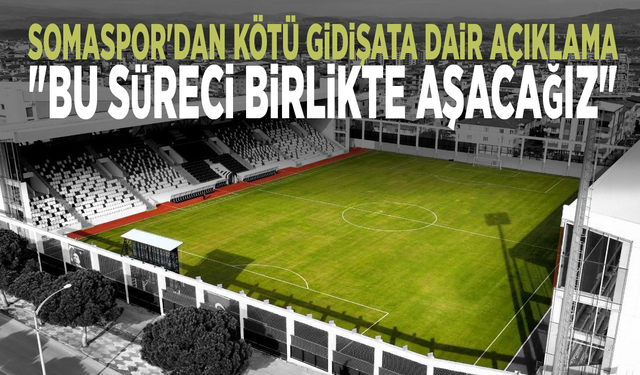 Somaspor'dan kötü gidişata dair açıklama: "Bu süreci birlikte aşacağız"