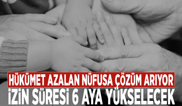 Hükümet azalan nüfusa çözüm arıyor: İzin süresi 6 aya yükselecek