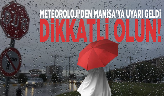 Meteoroloji'den Manisa'ya uyarı geldi: Dikkatli olun!