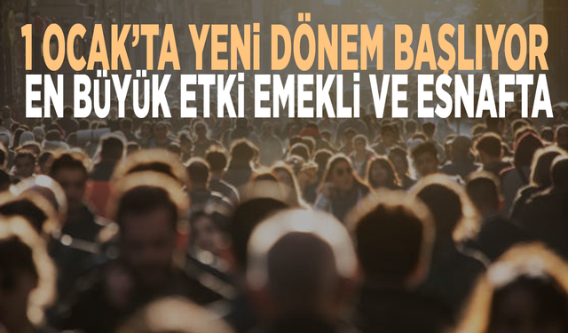 1 Ocak’ta yeni dönem başlıyor: En büyük etki emekli ve esnafta