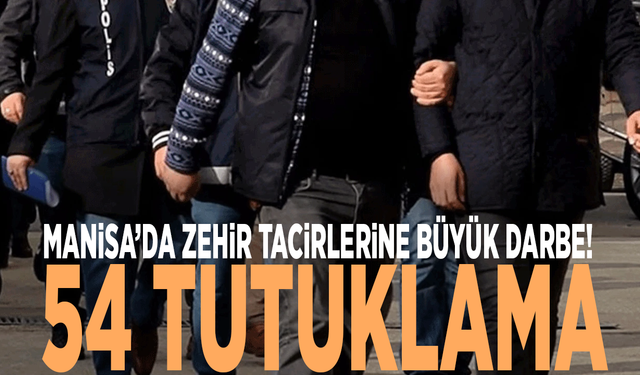 Manisa’da zehir tacirlerine büyük darbe! 54 tutuklama