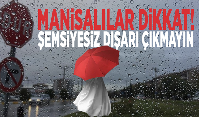 Manisalılar dikkat! Şemsiyesiz dışarı çıkmayın