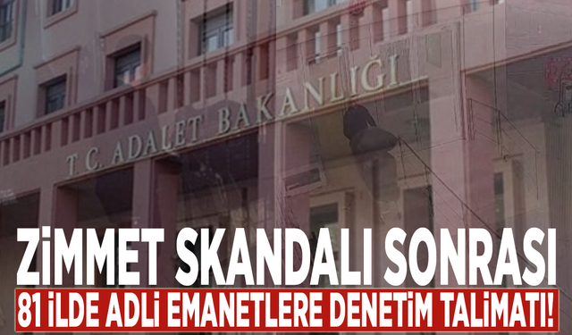 Zimmet skandalı sonrası 81 ilde adli emanetlere denetim talimatı!
