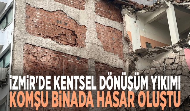 İzmir'de kentsel dönüşüm yıkımı: Komşu binada hasar oluştu