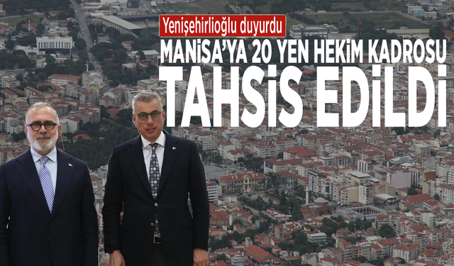 Yenişehirlioğlu duyurdu: Manisa’ya 20 yeni hekim kadrosu tahsis edildi