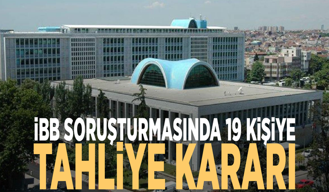 İBB soruşturmasında 19 kişiye tahliye kararı
