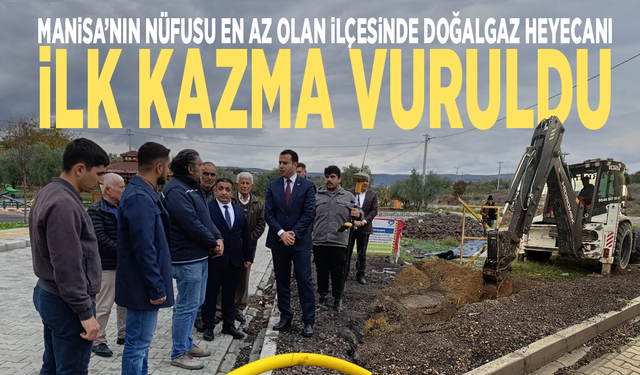 Manisa’nın nüfusu en az olan ilçesinde doğalgaz heyecanı: İlk kazma vuruldu