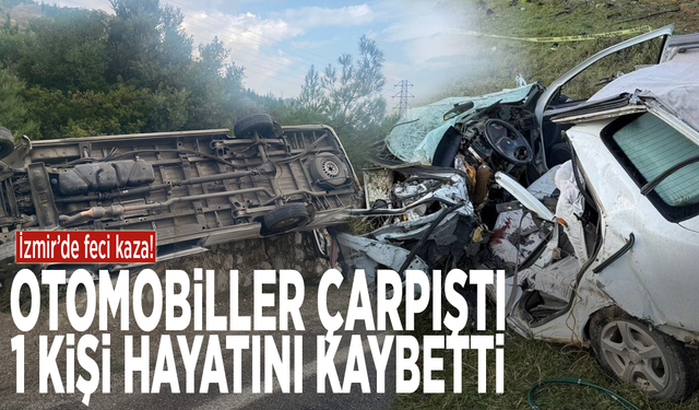 İzmir’de feci kaza! Otomobiller çarpıştı, 1 kişi hayatını kaybetti