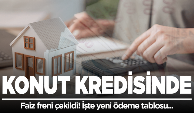 Konut kredisinde faiz freni çekildi! İşte yeni ödeme tablosu
