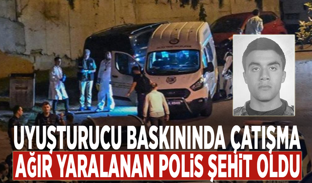 Uyuşturucu baskınında çatışma: Ağır yaralanan polis şehit oldu