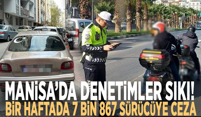 Manisa’da denetimler sıkı! Bir haftada 7 bin 867 sürücüye ceza