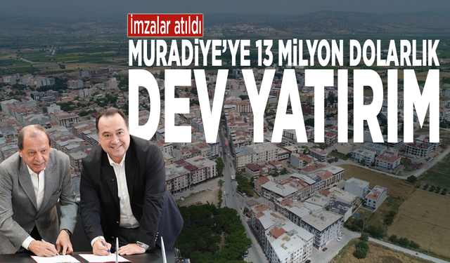İmzalar atıldı: Muradiye’ye 13 milyon dolarlık dev yatırım