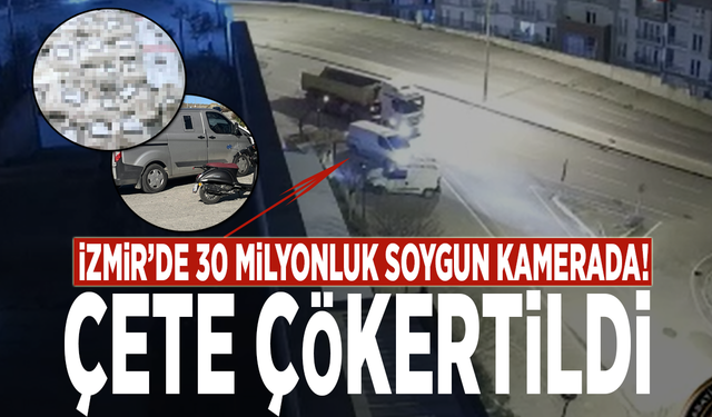 İzmir’de 30 milyonluk soygun kamerada! Çete çökertildi