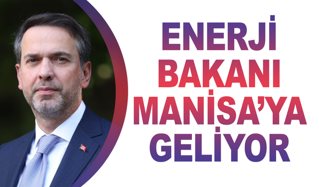 Enerji Bakanı Bayraktar Manisa’ya geliyor