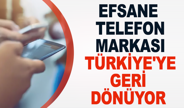 Efsane telefon markası Türkiye'ye geri dönüyor