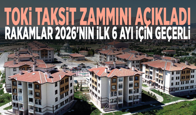 TOKİ taksit zammını açıkladı: Rakamlar 2026'nın ilk 6 ayı için geçerli