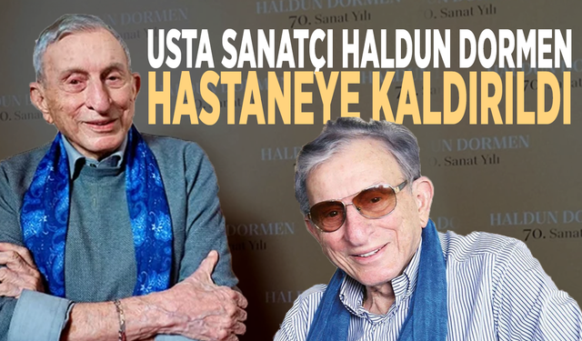Usta sanatçı Haldun Dormen hastaneye kaldırıldı