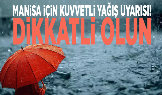 Manisa için kuvvetli yağış uyarısı! Dikkatli olun
