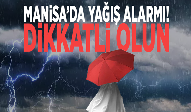 Manisa’da yağış alarmı! Dikkatli olun