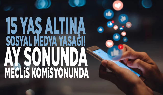 15 yaş altına sosyal medya yasağı! Ay sonunda Meclis komisyonunda