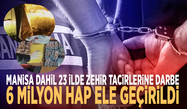 Manisa dahil 23 ilde zehir tacirlerine darbe: 6 milyon hap ele geçirildi