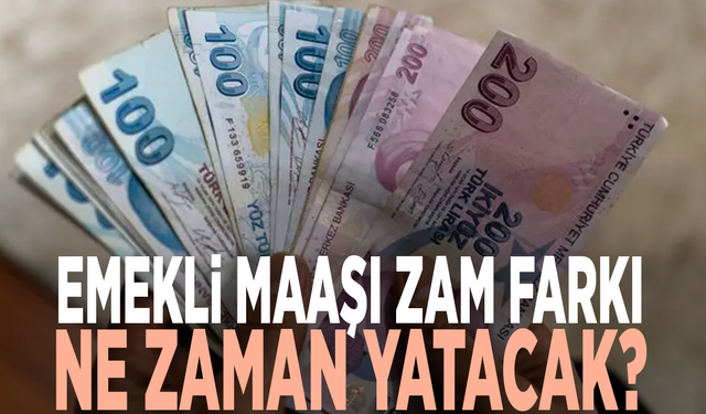 Emekli maaşı zam farkı ne zaman yatacak?