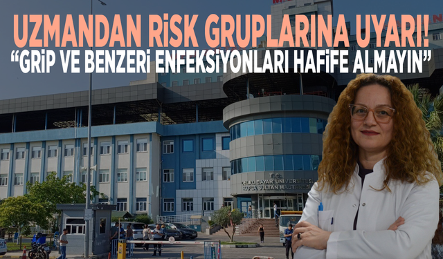 Uzmandan risk gruplarına uyarı: Grip ve benzeri enfeksiyonları hafife almayın