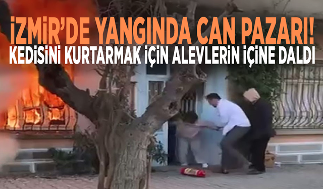 İzmir’de yangında can pazarı... Kedisini kurtarmak için alevlerin içine daldı