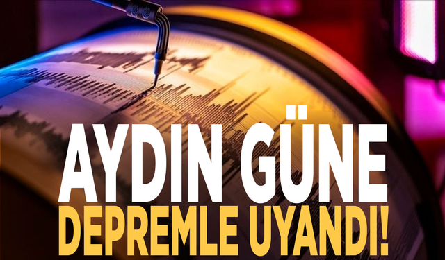 Aydın güne depremle uyandı!