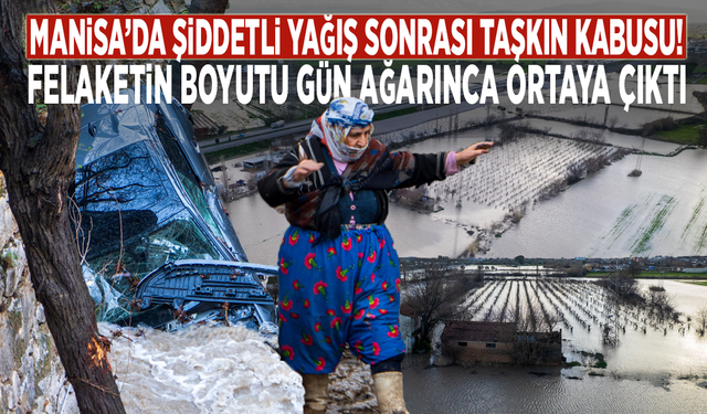 Manisa’da şiddetli yağış sonrası taşkın kabusu! Felaketin boyutu gün ağarınca ortaya çıktı