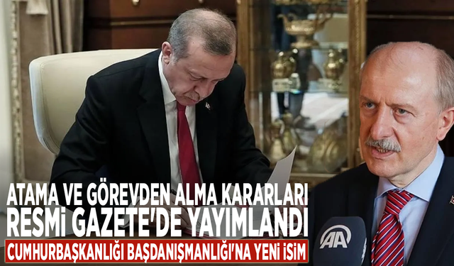 Atama ve görevden alma kararları Resmi Gazete'de yayımlandı: Cumhurbaşkanlığı Başdanışmanlığı'na yeni isim