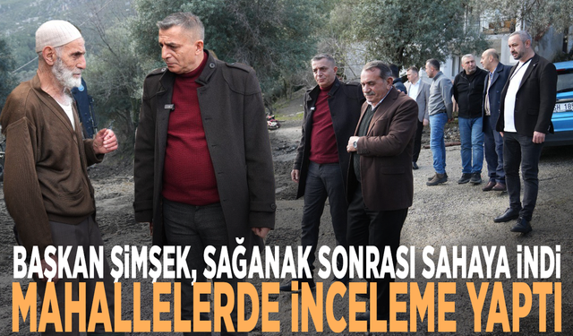 Başkan Şimşek, sağanak sonrası sahaya indi... Mahallelerde inceleme yaptı